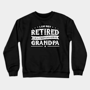 Funny Retiree Tee I'm Not Retired I'm A Professional Grandpa Crewneck Sweatshirt